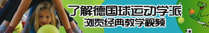 女的被男的捅免费网站了解德国球运动学派，浏览经典教学视频。